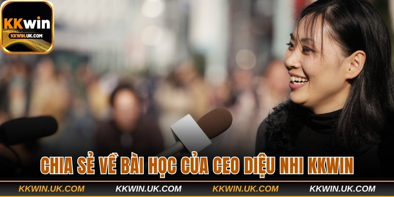 Chia sẻ về bài học của CEO Diệu Nhi KKWIN
