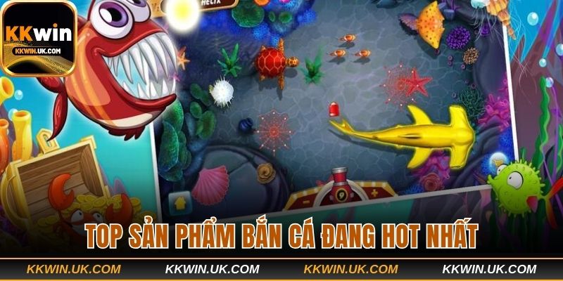 Top sản phẩm bắn cá đang thịnh hành